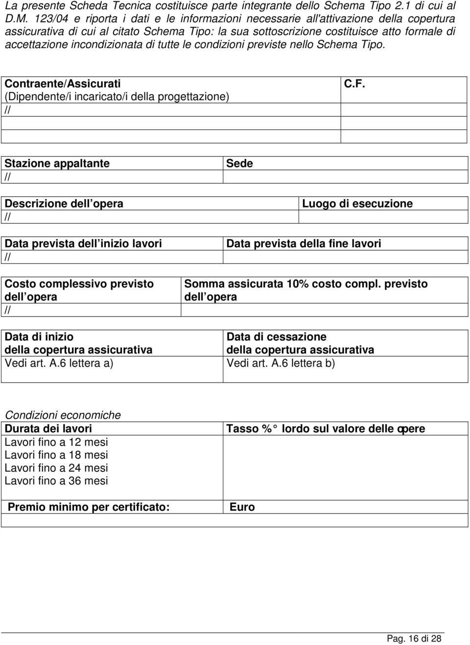 incondizionata di tutte le condizioni previste nello Schema Tipo. Contraente/Assicurati (Dipendente/i incaricato/i della progettazione) // C.F.