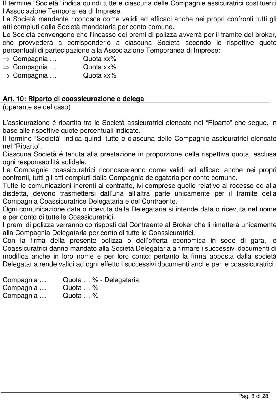 Le Società convengono che l incasso dei premi di polizza avverrà per il tramite del broker, che provvederà a corrisponderlo a ciascuna Società secondo le rispettive quote percentuali di