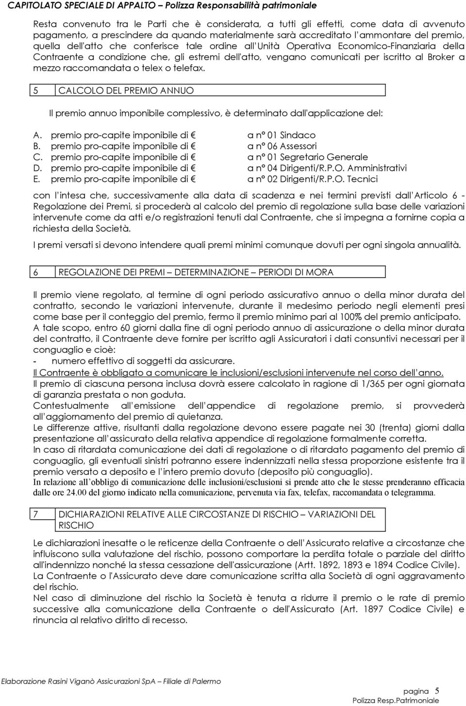 telefax. 5 CALCOLO DEL PREMIO ANNUO Il premio annuo imponibile complessivo, è determinato dall'applicazione del: A. premio pro-capite imponibile di a n 01 Sindaco B.