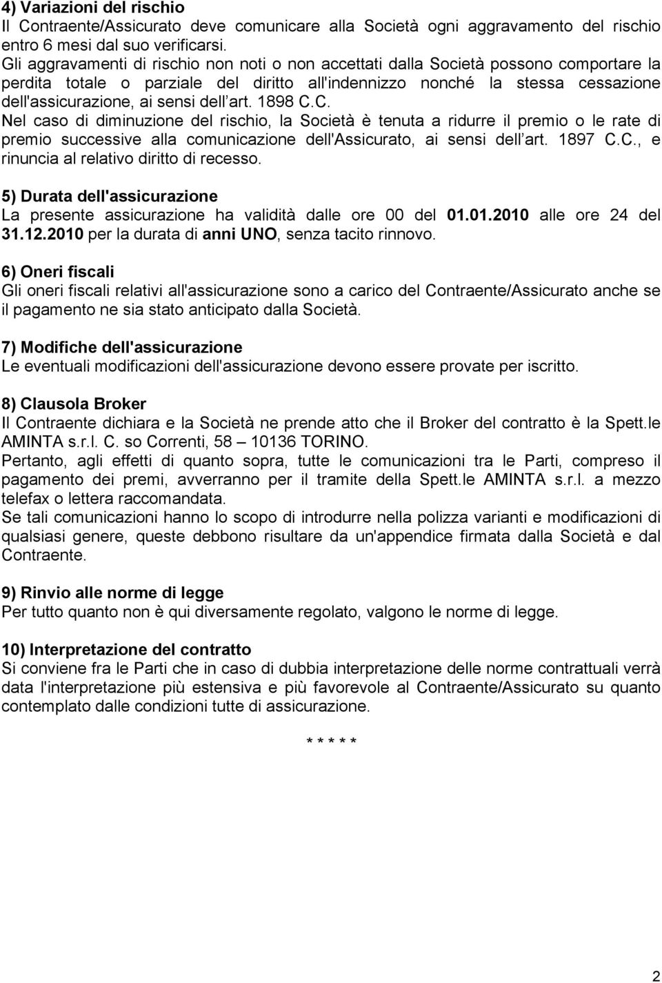 dell art. 1898 C.C. Nel caso di diminuzione del rischio, la Società è tenuta a ridurre il premio o le rate di premio successive alla comunicazione dell'assicurato, ai sensi dell art. 1897 C.C., e rinuncia al relativo diritto di recesso.