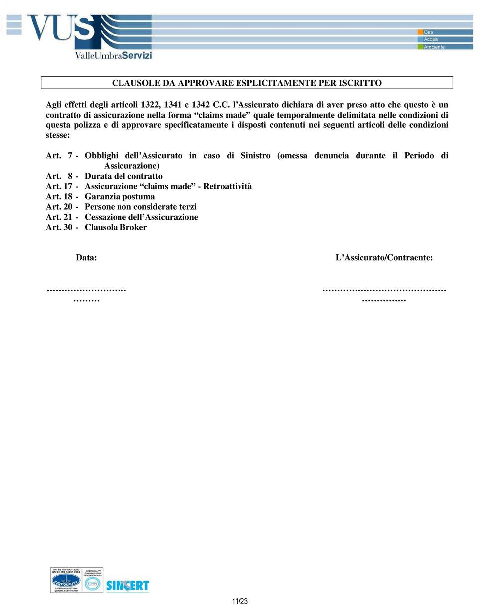 delle condizioni stesse: Art. 7 - Obblighi dell Assicurato in caso di Sinistro (omessa denuncia durante il Periodo di Assicurazione) Art. 8 - Durata del contratto Art.