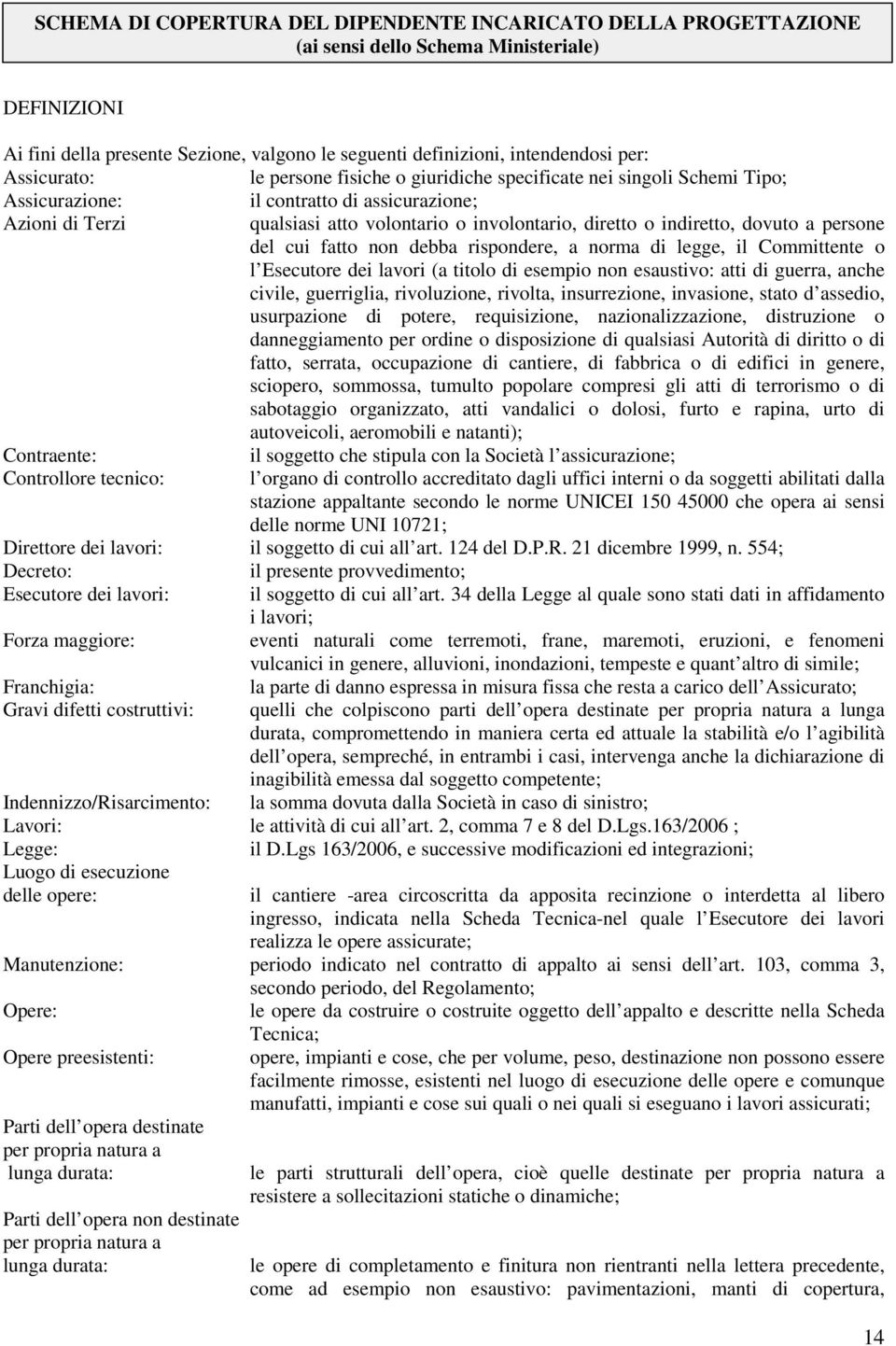 indiretto, dovuto a persone del cui fatto non debba rispondere, a norma di legge, il Committente o l Esecutore dei lavori (a titolo di esempio non esaustivo: atti di guerra, anche civile, guerriglia,