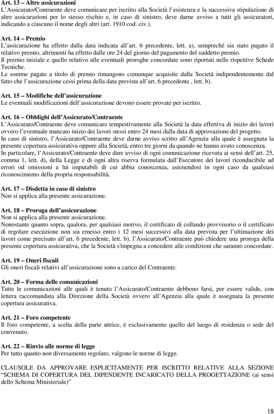 6 precedente, lett. a), sempreché sia stato pagato il relativo premio, altrimenti ha effetto dalle ore 24 del giorno del pagamento del suddetto premio.