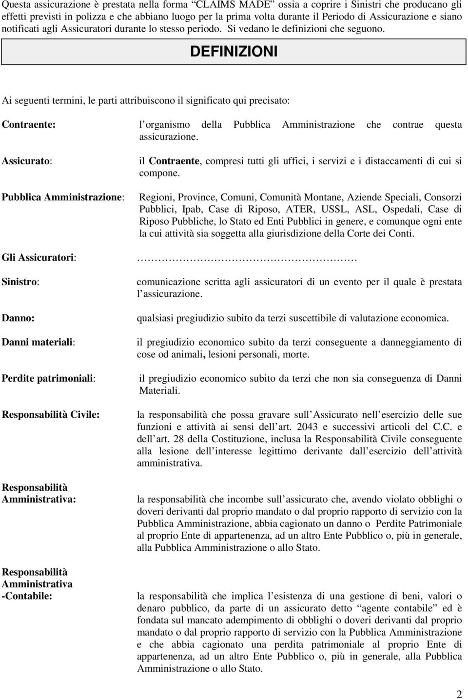 DEFINIZIONI Ai seguenti termini, le parti attribuiscono il significato qui precisato: Contraente: l organismo della Pubblica Amministrazione che contrae questa assicurazione.