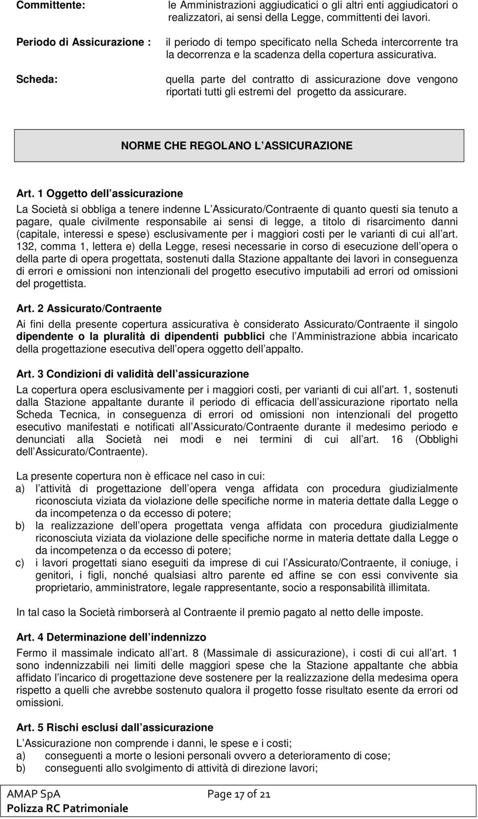 quella parte del contratto di assicurazione dove vengono riportati tutti gli estremi del progetto da assicurare. NORME CHE REGOLANO L ASSICURAZIONE Art.