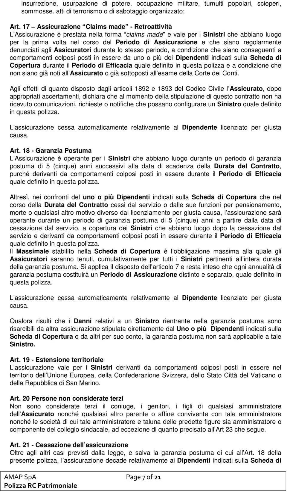 siano regolarmente denunciati agli Assicuratori durante lo stesso periodo, a condizione che siano conseguenti a comportamenti colposi posti in essere da uno o più dei Dipendenti indicati sulla Scheda