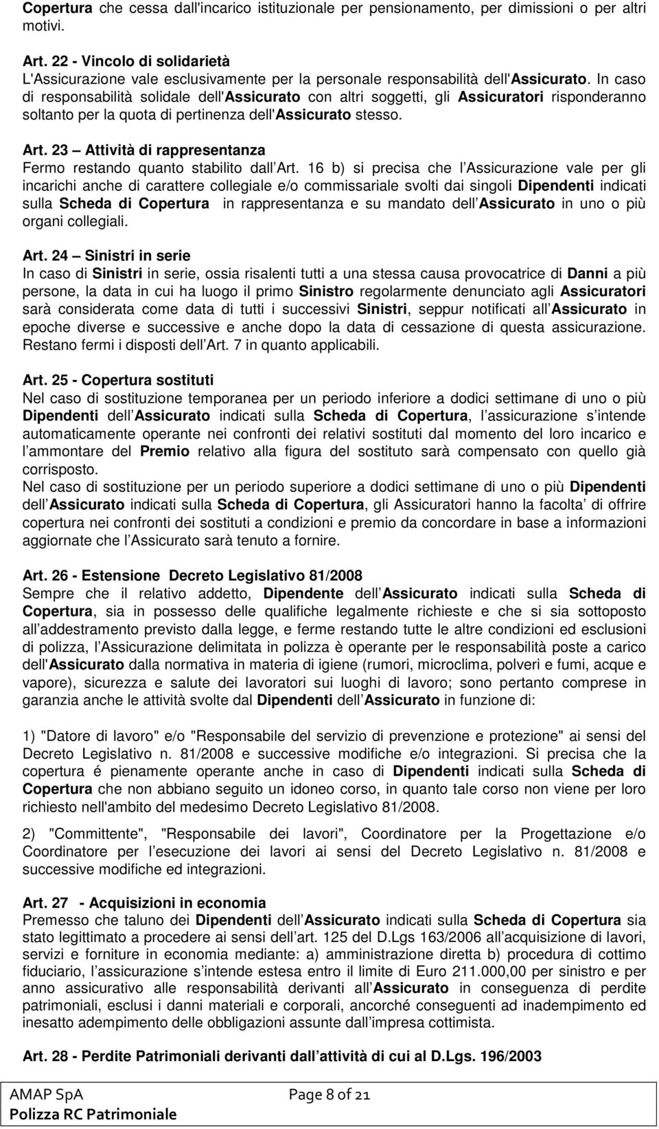 In caso di responsabilità solidale dell'assicurato con altri soggetti, gli Assicuratori risponderanno soltanto per la quota di pertinenza dell'assicurato stesso. Art.