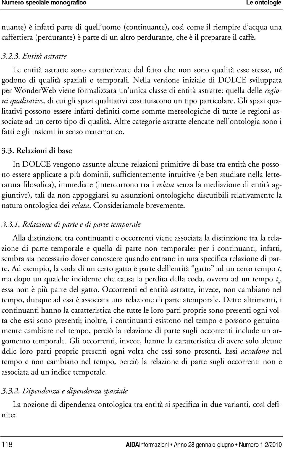 Nella versione iniziale di DOLCE sviluppata per WonderWeb viene formalizzata un unica classe di entità astratte: quella delle regioni qualitative, di cui gli spazi qualitativi costituiscono un tipo