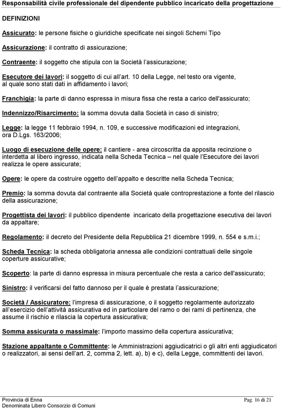 10 della Legge, nel testo ora vigente, al quale sono stati dati in affidamento i lavori; Franchigia: la parte di danno espressa in misura fissa che resta a carico dell'assicurato;