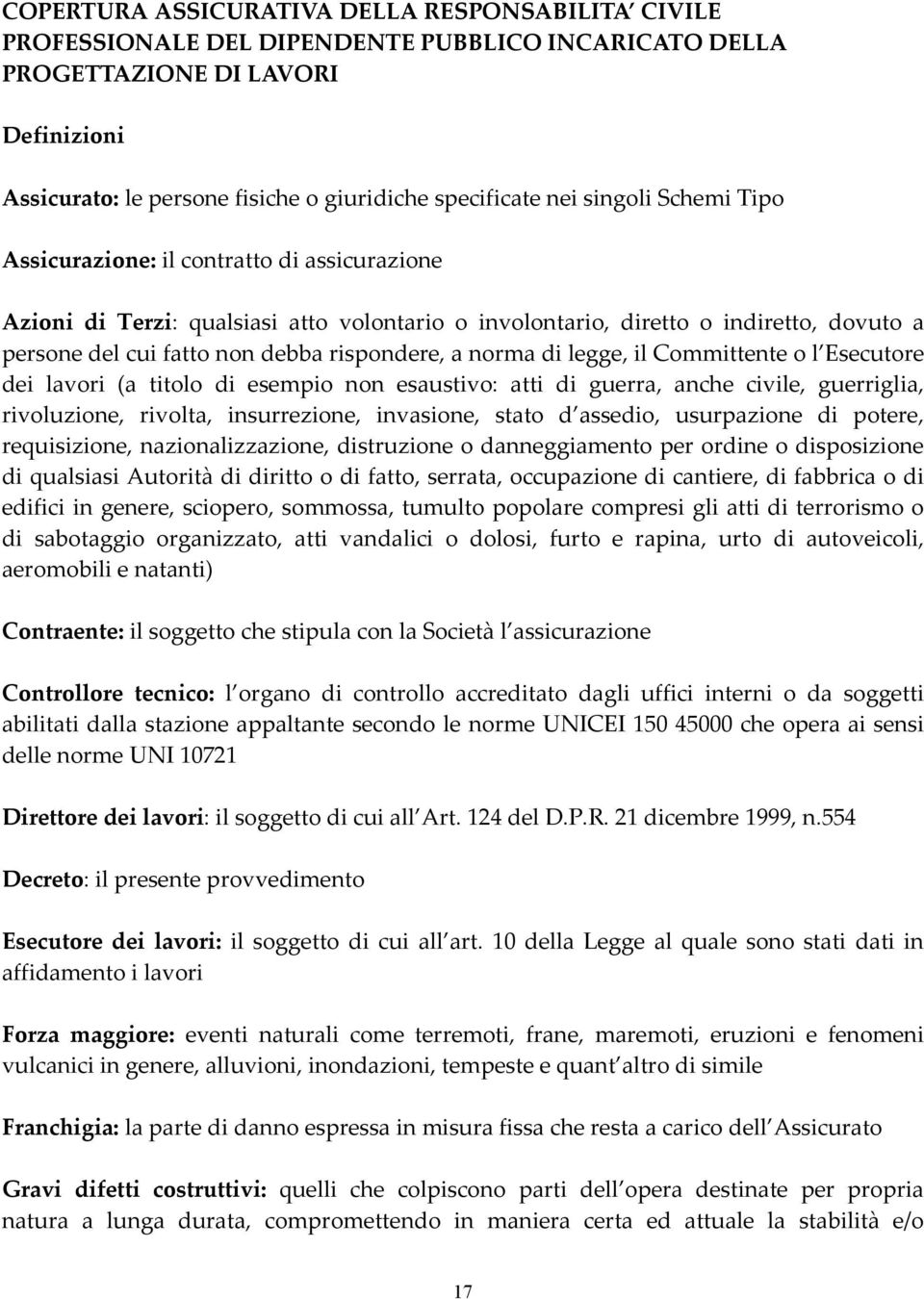 rispondere, a norma di legge, il Committente o l Esecutore dei lavori (a titolo di esempio non esaustivo: atti di guerra, anche civile, guerriglia, rivoluzione, rivolta, insurrezione, invasione,