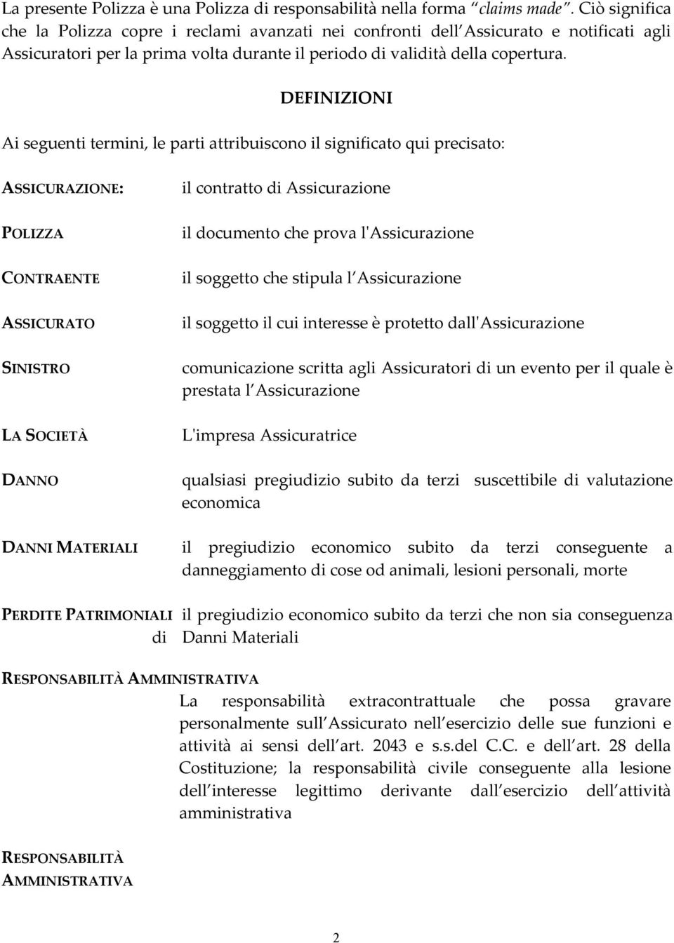 DEFINIZIONI Ai seguenti termini, le parti attribuiscono il significato qui precisato: ASSICURAZIONE: POLIZZA CONTRAENTE ASSICURATO SINISTRO LA SOCIETÀ DANNO il contratto di Assicurazione il documento