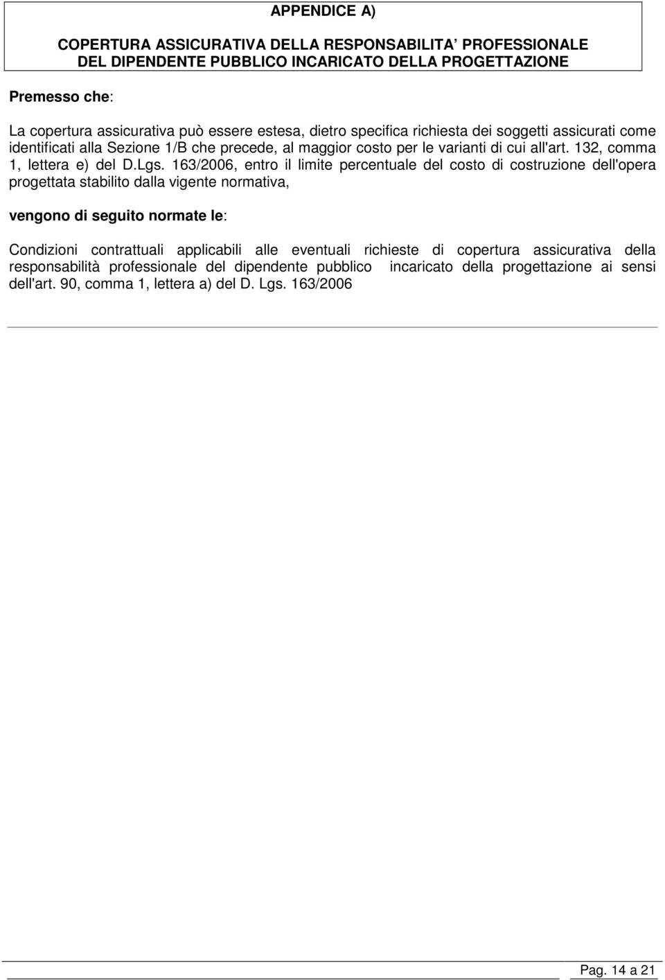 163/2006, entro il limite percentuale del costo di costruzione dell'opera progettata stabilito dalla vigente normativa, vengono di seguito normate le: Condizioni contrattuali applicabili alle