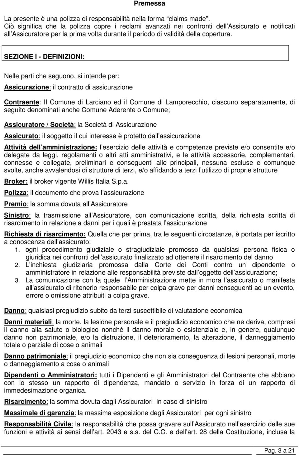 SEZIONE I - DEFINIZIONI: Nelle parti che seguono, si intende per: Assicurazione: il contratto di assicurazione Contraente: Il Comune di Larciano ed il Comune di Lamporecchio, ciascuno separatamente,