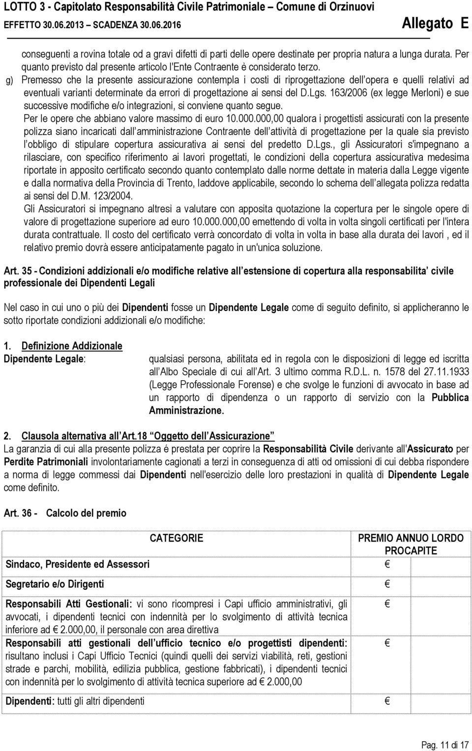 163/2006 (ex legge Merloni) e sue successive modifiche e/o integrazioni, si conviene quanto segue. Per le opere che abbiano valore massimo di euro 10.000.