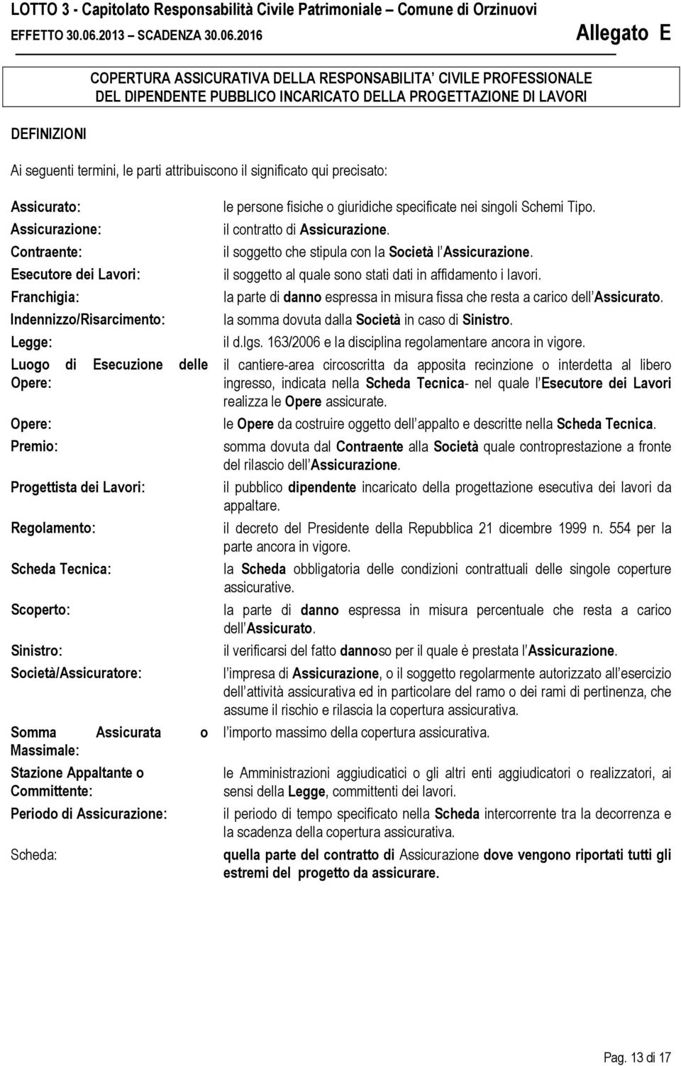 Lavori: Regolamento: Scheda Tecnica: Scoperto: Sinistro: Società/Assicuratore: Somma Assicurata o Massimale: Stazione Appaltante o Committente: Periodo di Assicurazione: Scheda: le persone fisiche o