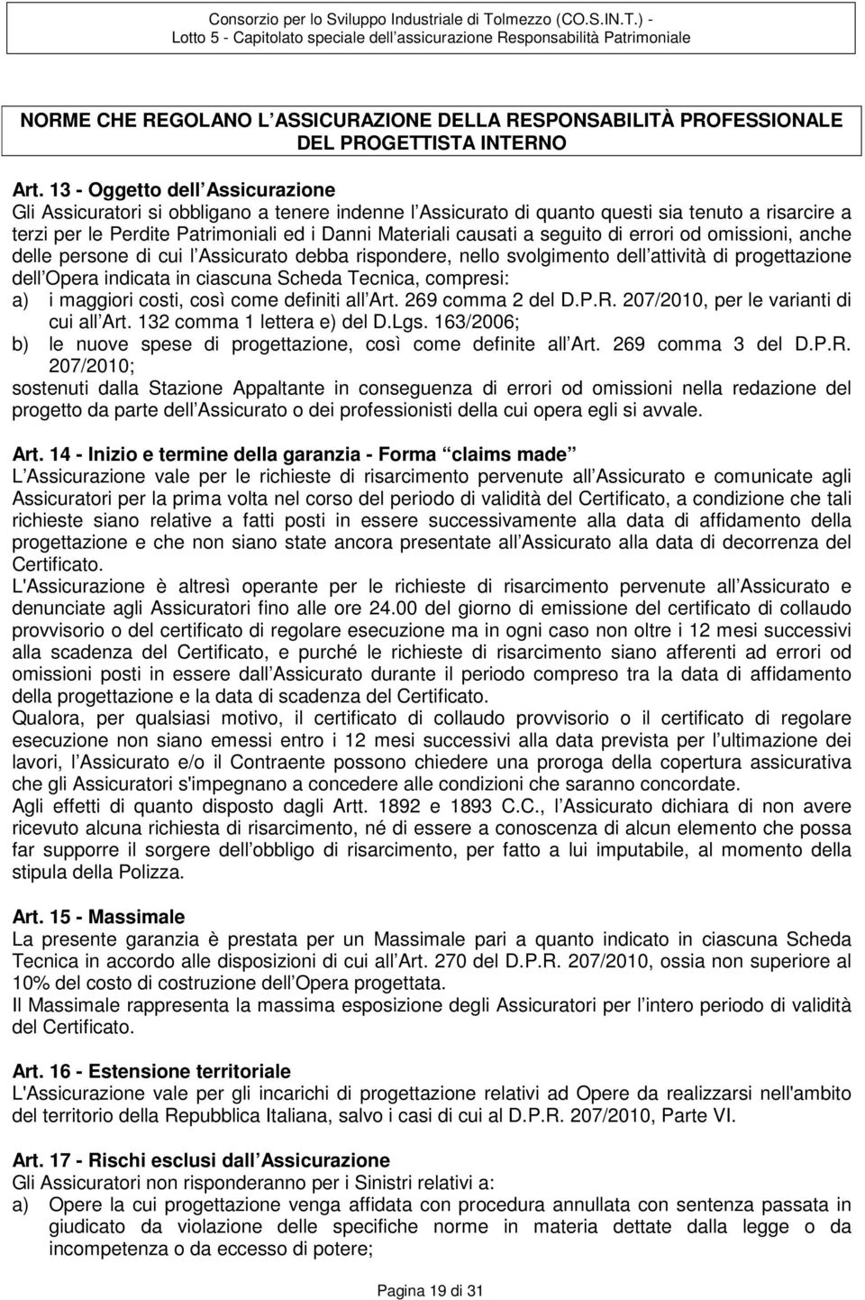 seguito di errori od omissioni, anche delle persone di cui l Assicurato debba rispondere, nello svolgimento dell attività di progettazione dell Opera indicata in ciascuna Scheda Tecnica, compresi: a)