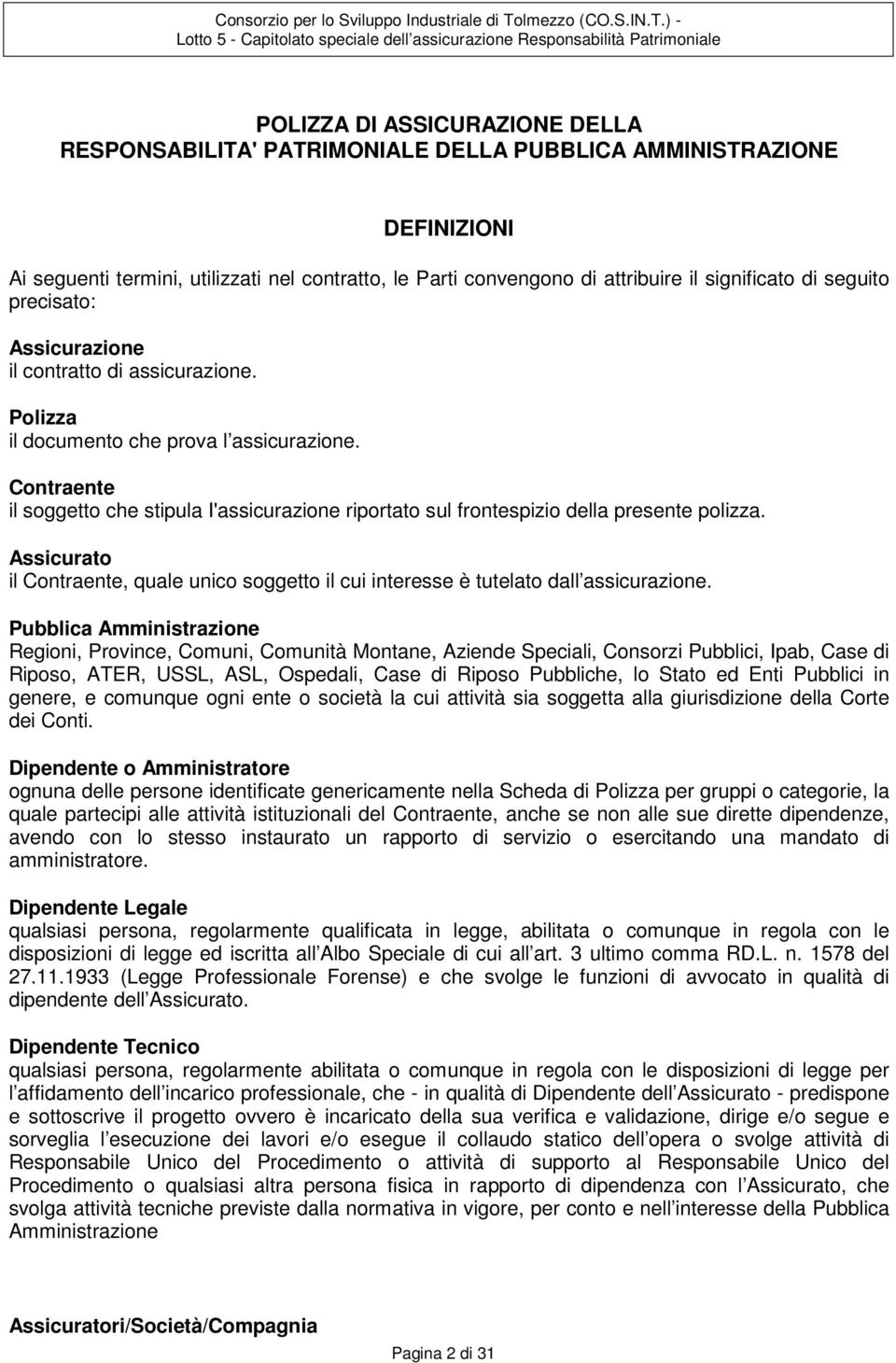 Contraente il soggetto che stipula I'assicurazione riportato sul frontespizio della presente polizza. Assicurato il Contraente, quale unico soggetto il cui interesse è tutelato dall assicurazione.