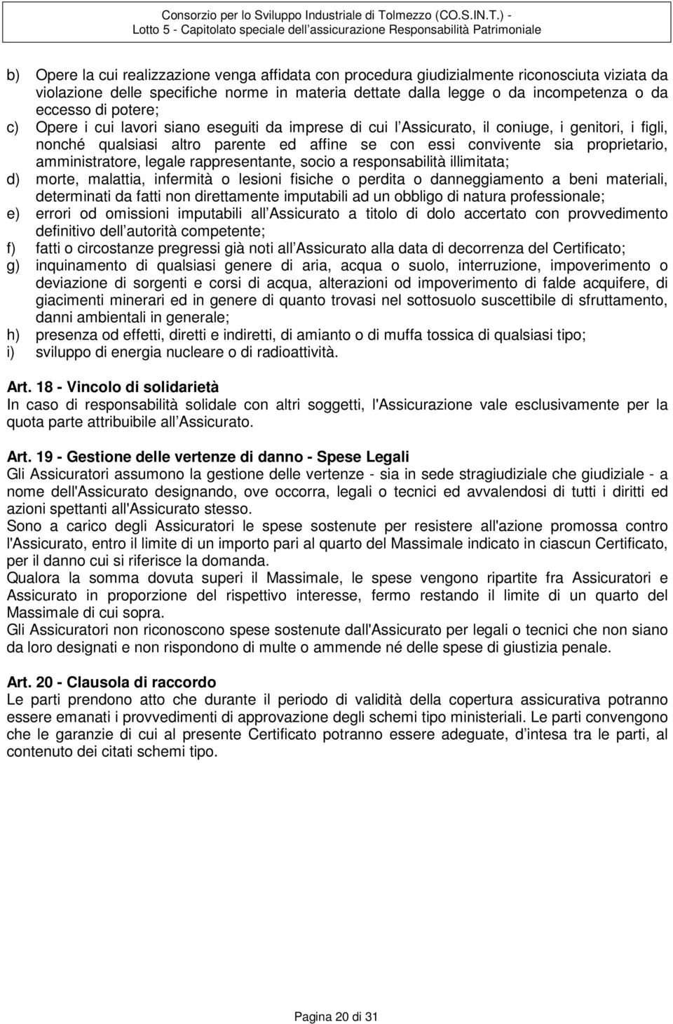 amministratore, legale rappresentante, socio a responsabilità illimitata; d) morte, malattia, infermità o lesioni fisiche o perdita o danneggiamento a beni materiali, determinati da fatti non