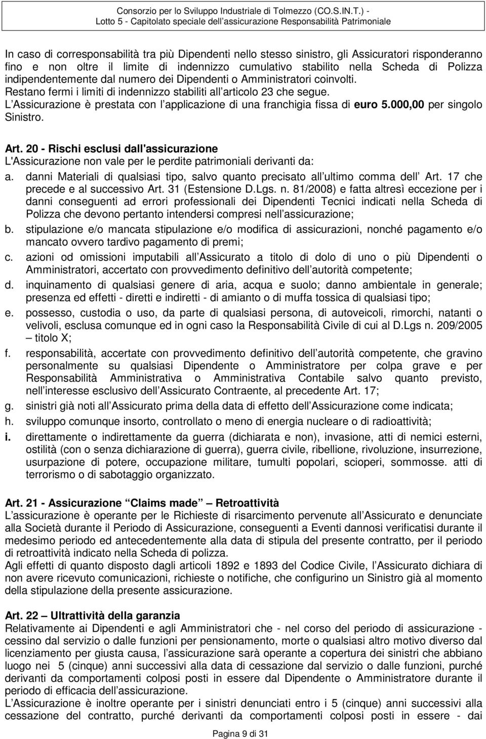 L Assicurazione è prestata con l applicazione di una franchigia fissa di euro 5.000,00 per singolo Sinistro. Art.