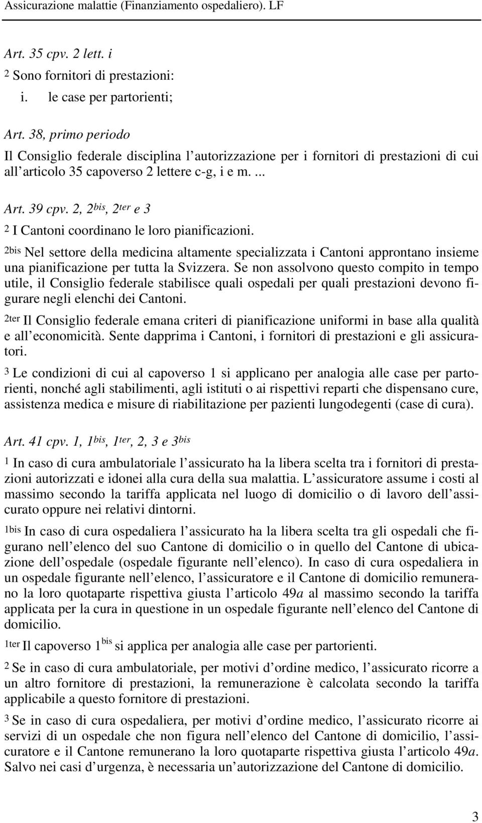 2, 2 bis, 2 ter e 3 2 I Cantoni coordinano le loro pianificazioni. 2bis Nel settore della medicina altamente specializzata i Cantoni approntano insieme una pianificazione per tutta la Svizzera.