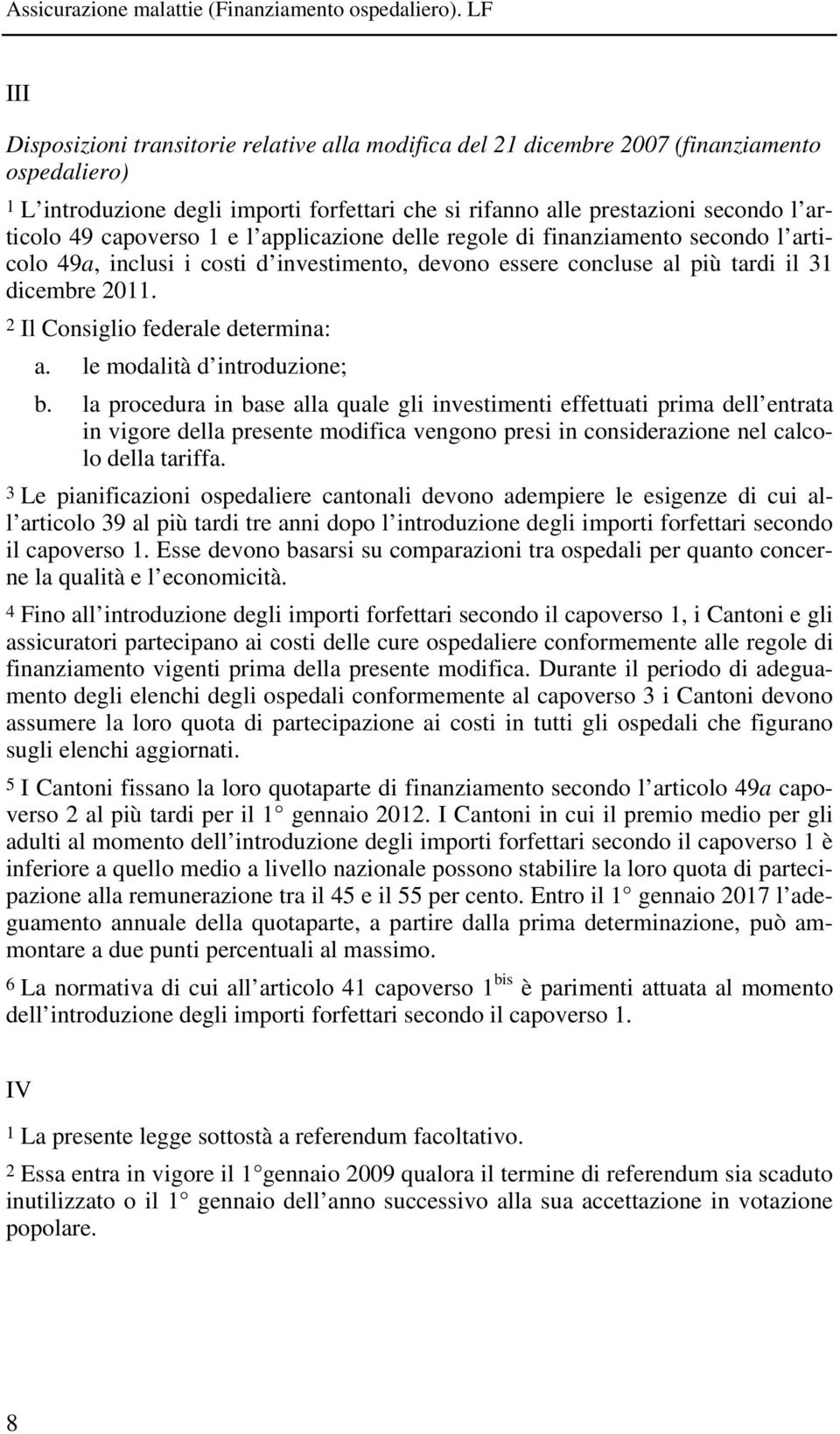 2 Il Consiglio federale determina: a. le modalità d introduzione; b.