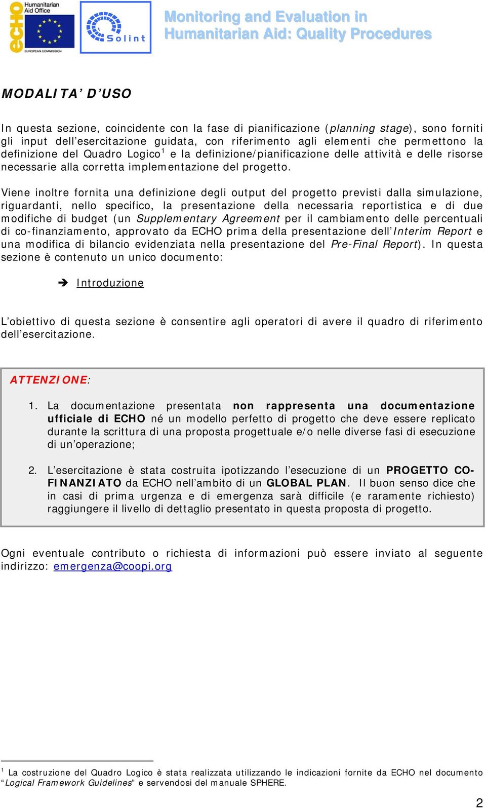 Viene inoltre fornita una definizione degli output del progetto previsti dalla simulazione, riguardanti, nello specifico, la presentazione della necessaria reportistica e di due modifiche di budget