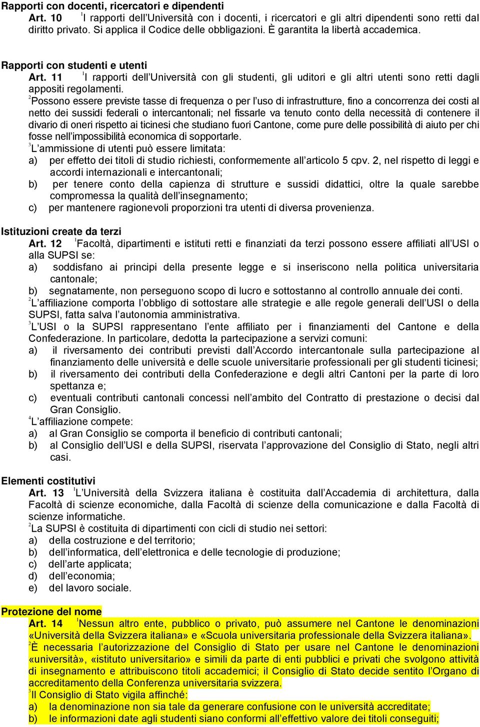 I rapporti dell Università con gli studenti, gli uditori e gli altri utenti sono retti dagli appositi regolamenti.