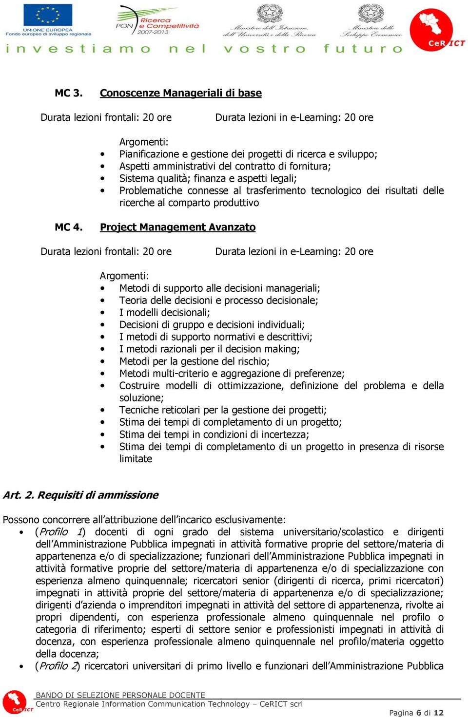 Project Management Avanzato Durata lezioni frontali: 20 ore Durata lezioni in e-learning: 20 ore Metodi di supporto alle decisioni manageriali; Teoria delle decisioni e processo decisionale; I