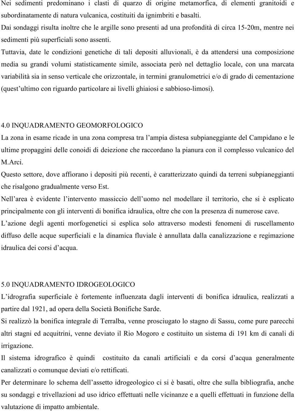 Tuttavia, date le condizioni genetiche di tali depositi alluvionali, è da attendersi una composizione media su grandi volumi statisticamente simile, associata però nel dettaglio locale, con una