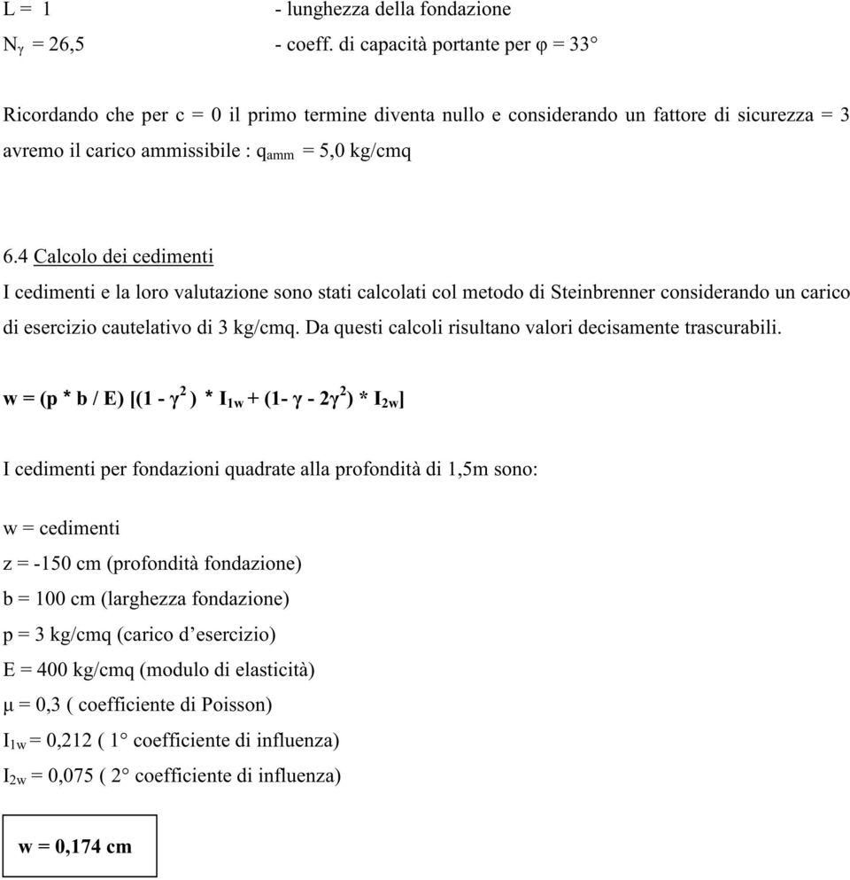 4 Calcolo dei cedimenti I cedimenti e la loro valutazione sono stati calcolati col metodo di Steinbrenner considerando un carico di esercizio cautelativo di 3 kg/cmq.