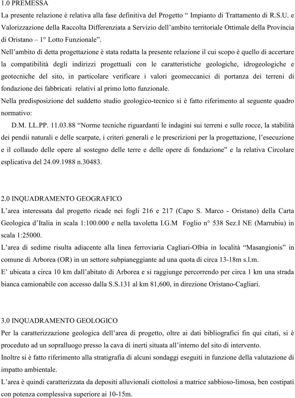 Nell ambito di detta progettazione è stata redatta la presente relazione il cui scopo è quello di accertare la compatibilità degli indirizzi progettuali con le caratteristiche geologiche,