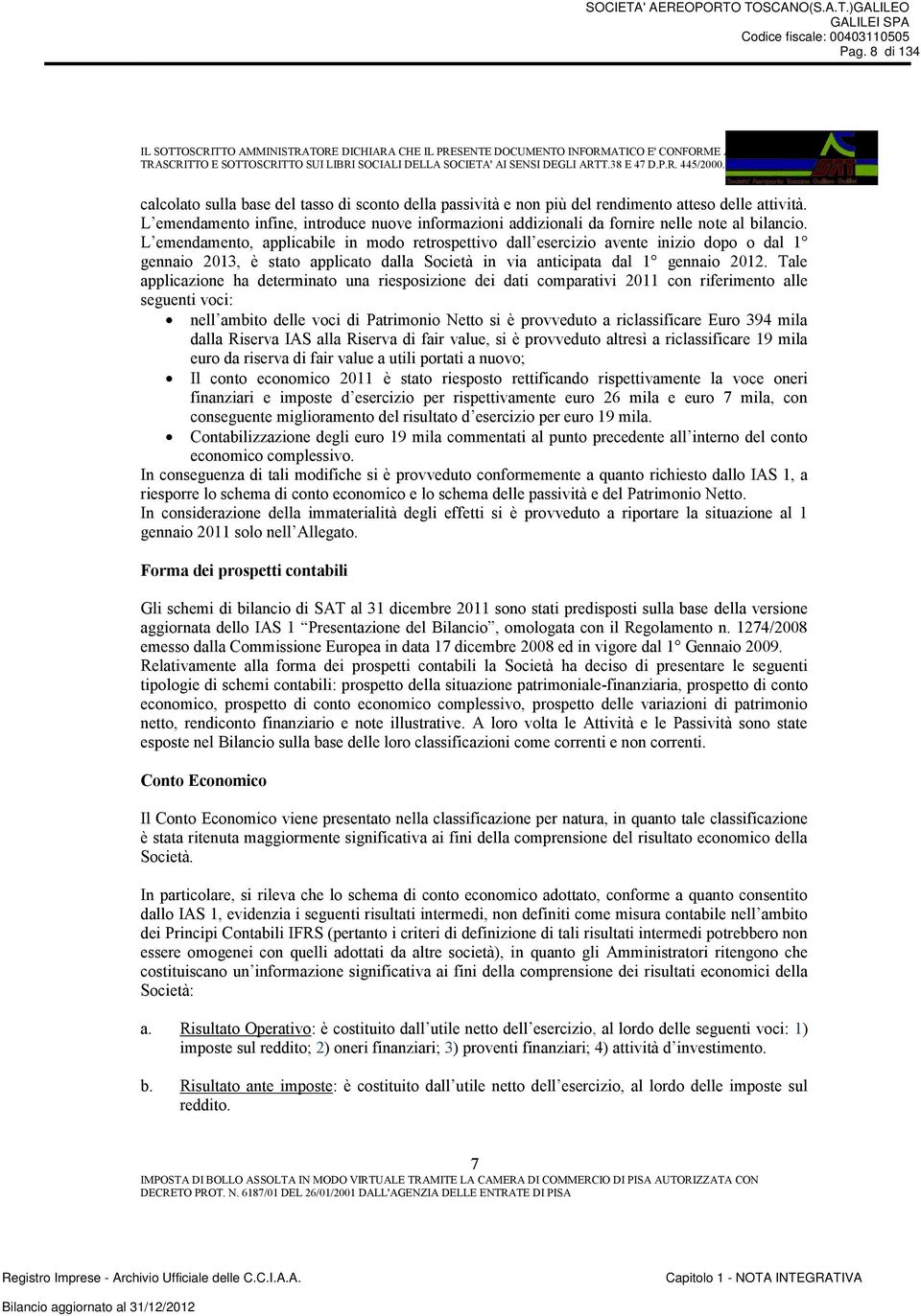 L emendamento, applicabile in modo retrospettivo dall esercizio avente inizio dopo o dal 1 gennaio 2013, è stato applicato dalla Società in via anticipata dal 1 gennaio 2012.