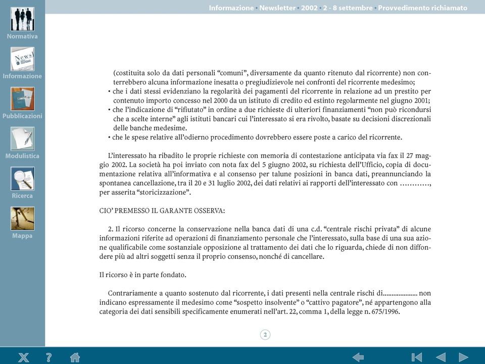 giugno 2001; che lõindicazione di ÒrifiutatoÓ in ordine a due richieste di ulteriori finanziamenti Ònon pu ricondursi che a scelte interneó agli istituti bancari cui lõinteressato si era rivolto,