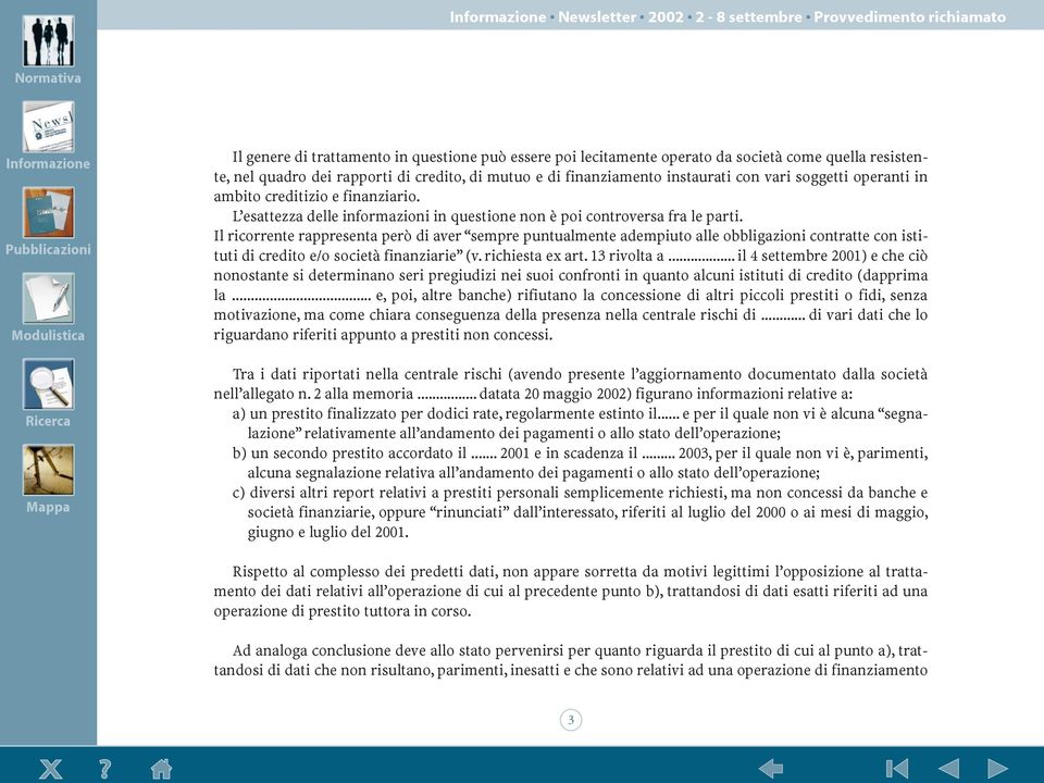 Il ricorrente rappresenta per di aver Òsempre puntualmente adempiuto alle obbligazioni contratte con istituti di credito e/o societˆ finanziarieó (v. richiesta ex art. 13 rivolta a.