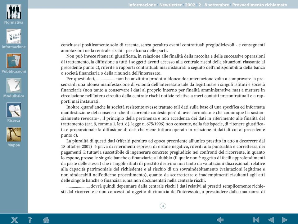 delle situazioni riassunte al precedente punto c), riferite a rapporti contrattuali mai instaurati a seguito dellõindisponibilitˆ della banca o societˆ finanziaria o della rinuncia dellõinteressato.