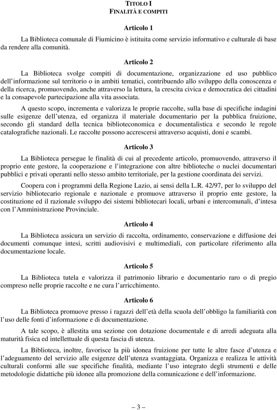 ricerca, promuovendo, anche attraverso la lettura, la crescita civica e democratica dei cittadini e la consapevole partecipazione alla vita associata.