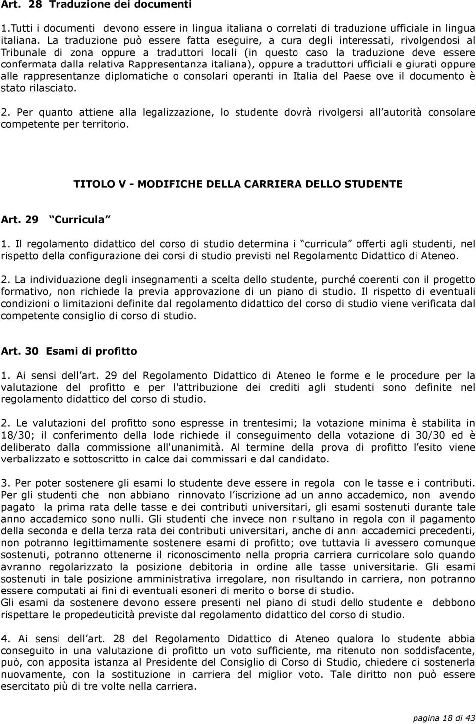 Rappresentanza italiana), oppure a traduttori ufficiali e giurati oppure alle rappresentanze diplomatiche o consolari operanti in Italia del Paese ove il documento è stato rilasciato. 2.