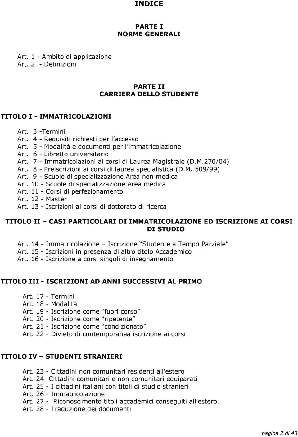 8 - Preiscrizioni ai corsi di laurea specialistica (D.M. 509/99) Art. 9 - Scuole di specializzazione Area non medica Art. 10 - Scuole di specializzazione Area medica Art.