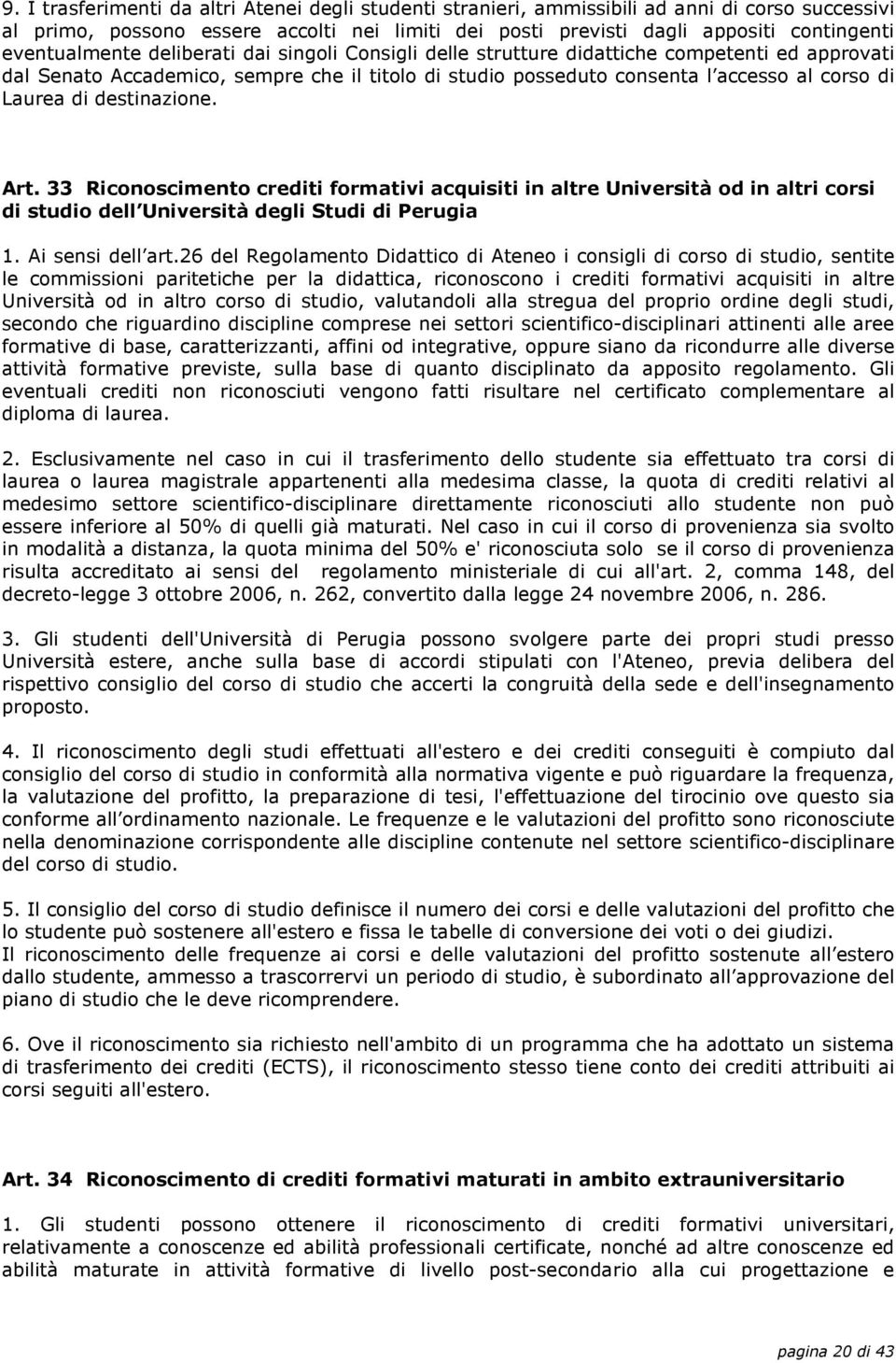 di destinazione. Art. 33 Riconoscimento crediti formativi acquisiti in altre Università od in altri corsi di studio dell Università degli Studi di Perugia 1. Ai sensi dell art.
