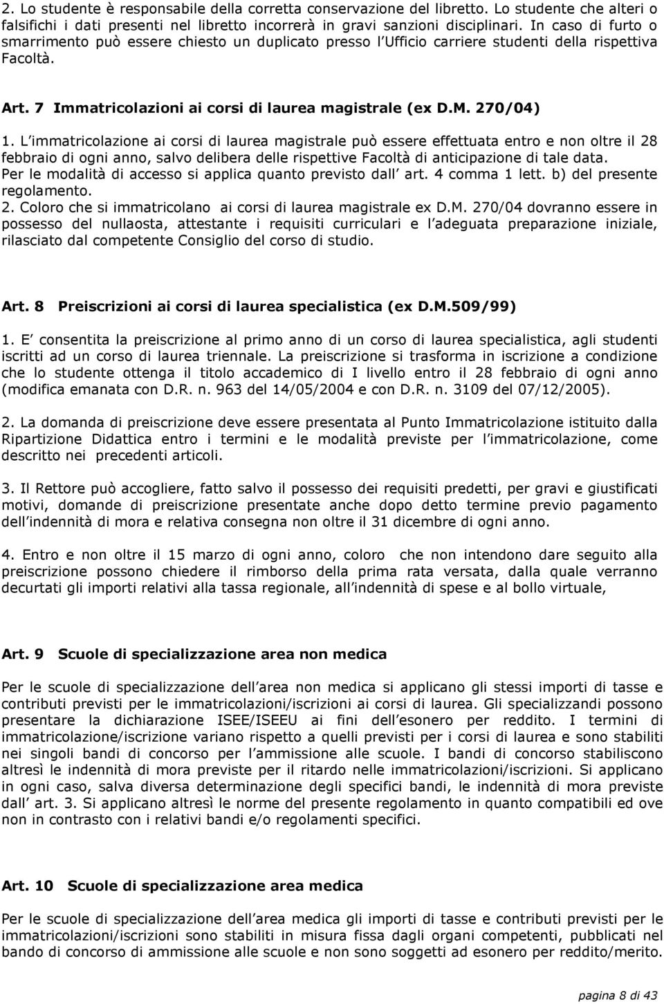 L immatricolazione ai corsi di laurea magistrale può essere effettuata entro e non oltre il 28 febbraio di ogni anno, salvo delibera delle rispettive Facoltà di anticipazione di tale data.