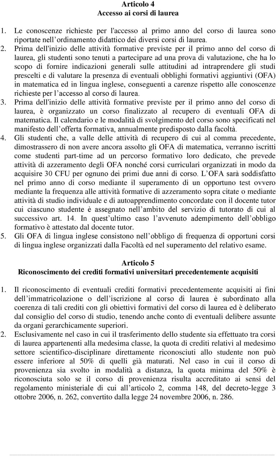 generali sulle attitudini ad intraprendere gli studi prescelti e di valutare la presenza di eventuali obblighi formativi aggiuntivi (OFA) in matematica ed in lingua inglese, conseguenti a carenze