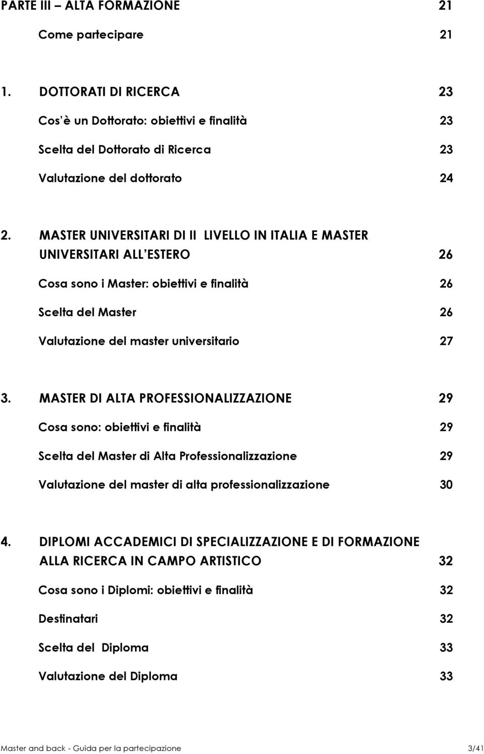 MASTER DI ALTA PROFESSIONALIZZAZIONE 29 Cosa sono: obiettivi e finalità 29 Scelta del Master di Alta Professionalizzazione 29 Valutazione del master di alta professionalizzazione 30 4.