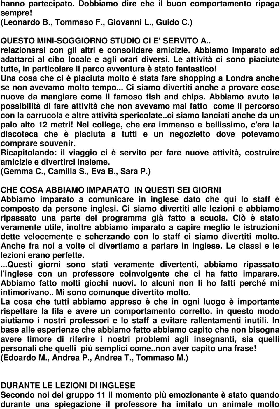 Le attività ci sono piaciute tutte, in particolare il parco avventura è stato fantastico! Una cosa che ci è piaciuta molto è stata fare shopping a Londra anche se non avevamo molto tempo.