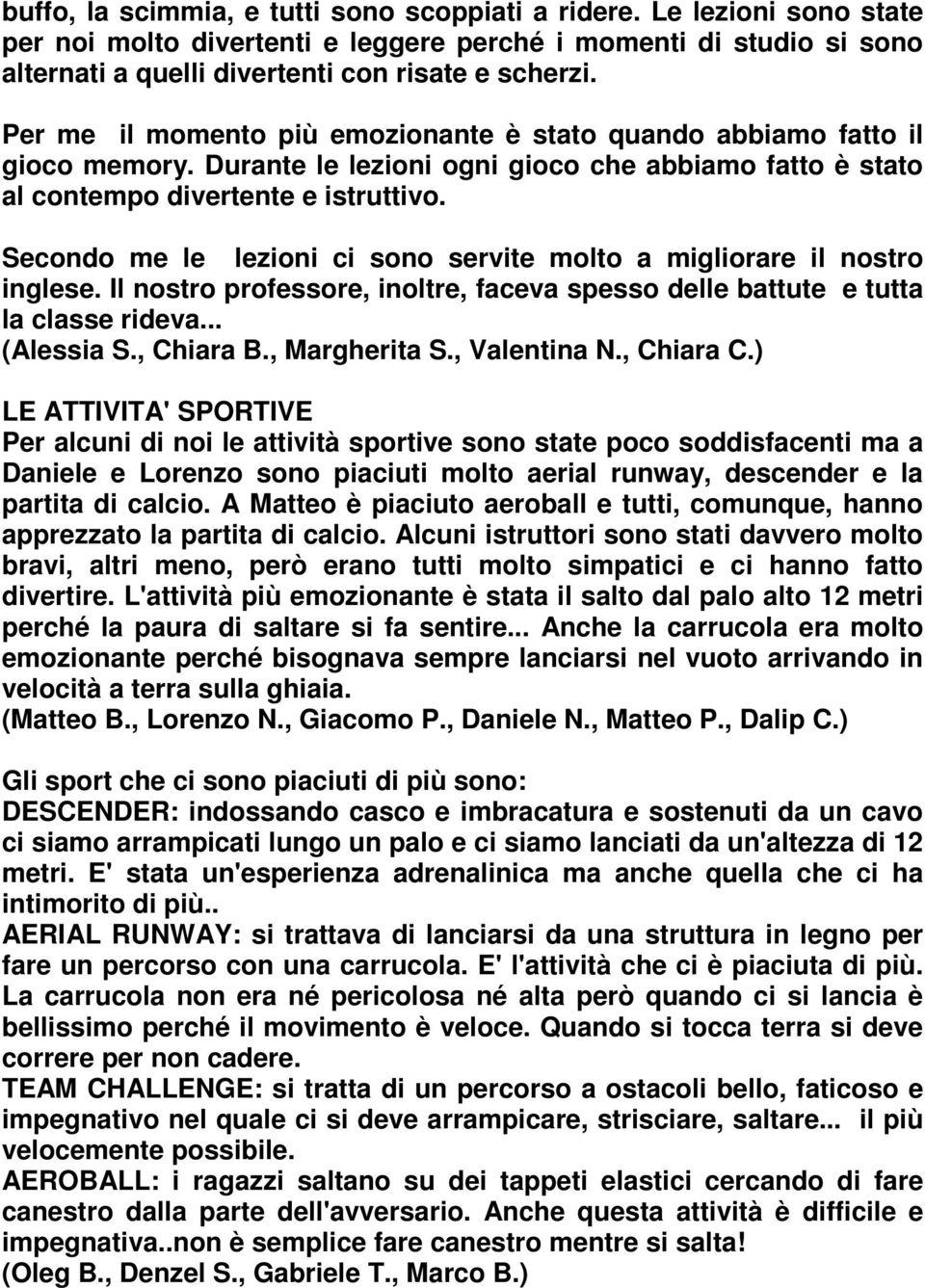 Secondo me le lezioni ci sono servite molto a migliorare il nostro inglese. Il nostro professore, inoltre, faceva spesso delle battute e tutta la classe rideva... (Alessia S., Chiara B., Margherita S.