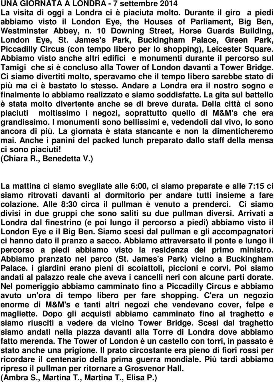 Abbiamo visto anche altri edifici e monumenti durante il percorso sul Tamigi che si è concluso alla Tower of London davanti a Tower Bridge.