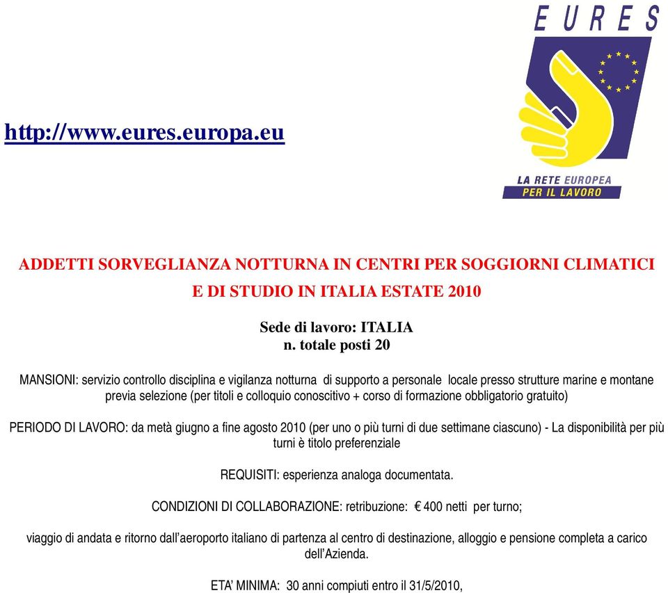 conoscitivo + corso di formazione obbligatorio gratuito) PERIODO DI LAVORO: da metà giugno a fine agosto 2010 (per uno o più turni di due settimane ciascuno) - La disponibilità per più