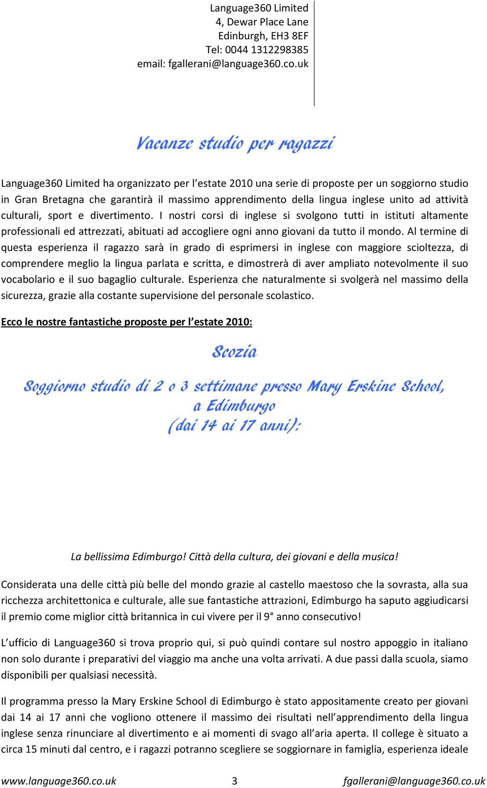 I nostri corsi di inglese si svolgono tutti in istituti altamente professionali ed attrezzati, abituati ad accogliere ogni anno giovani da tutto il mondo.