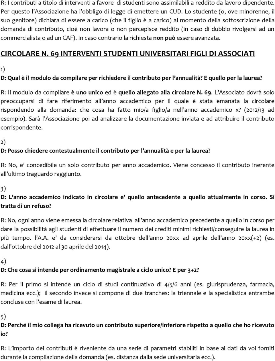 reddito (in caso di dubbio rivolgersi ad un commercialista o ad un CAF). In caso contrario la richiesta non può essere avanzata. CIRCOLARE N.