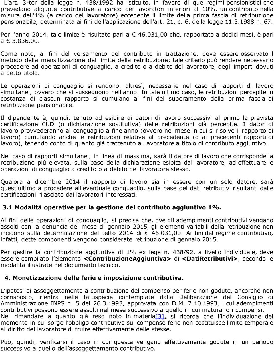 lavoratore) eccedente il limite della prima fascia di retribuzione pensionabile, determinata ai fini dell'applicazione dell'art. 21, c. 6, della legge 11.3.1988 n. 67.