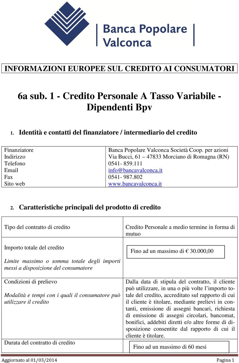 per azioni Via Bucci, 61 47833 Morciano di Romagna (RN) 0541-859.111 info@bancavalconca.it 0541-987.802 www.bancavalconca.it 2.